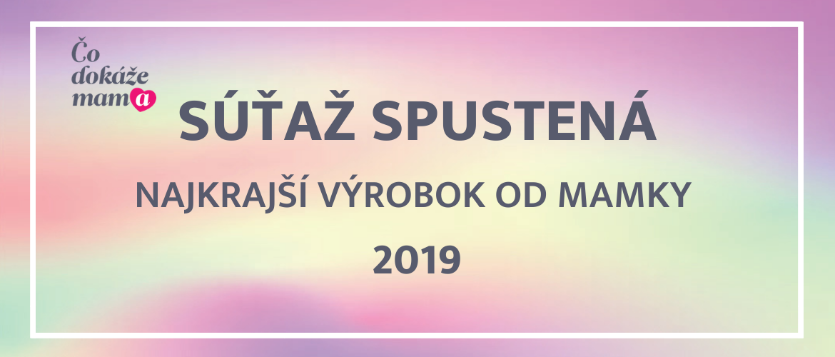 Súťaž SPUSTENÁ - Najkrajší výrobok od mamky 2019